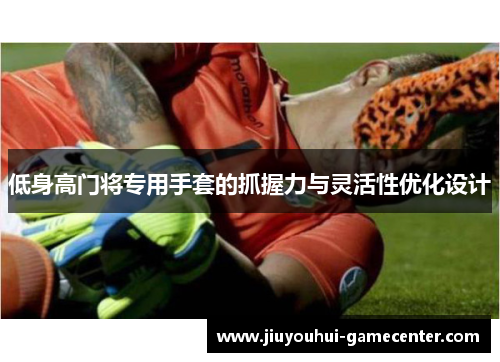 低身高门将专用手套的抓握力与灵活性优化设计